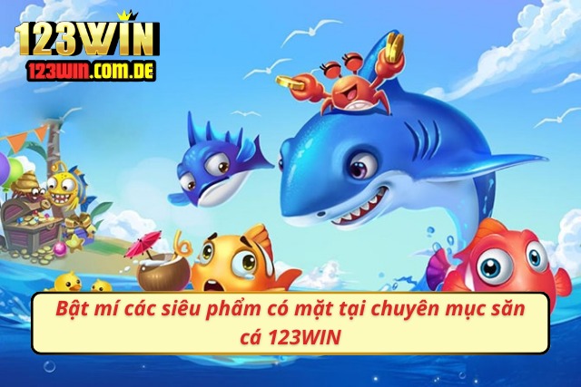 Bật mí siêu phẩm có mặt tại chuyên mục săn cá 123WIN