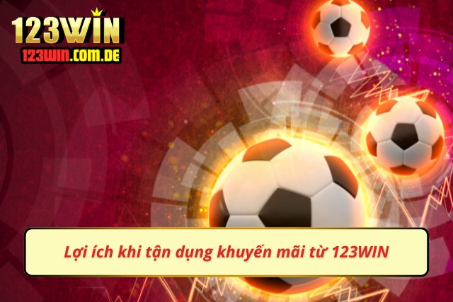 Hưởng các lợi ích lớn khi tận dụng khuyến mãi từ 123WIN