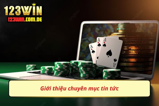 Thông tin nổi bật về chuyên mục bản tin tại 123WIN