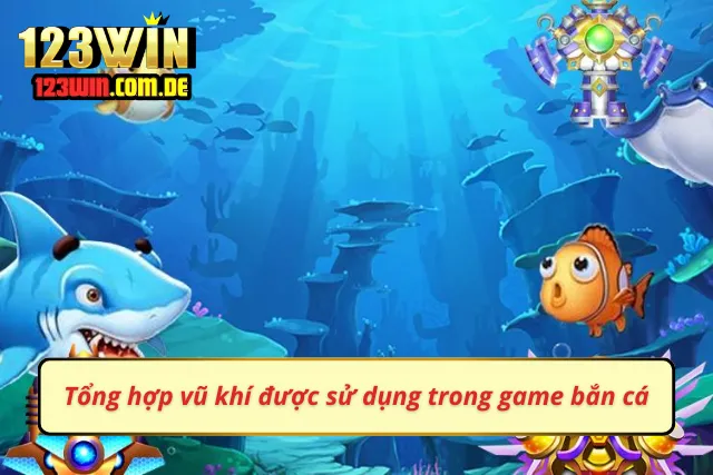 Kho vũ khí đa dạng trong trò chơi bắn cá